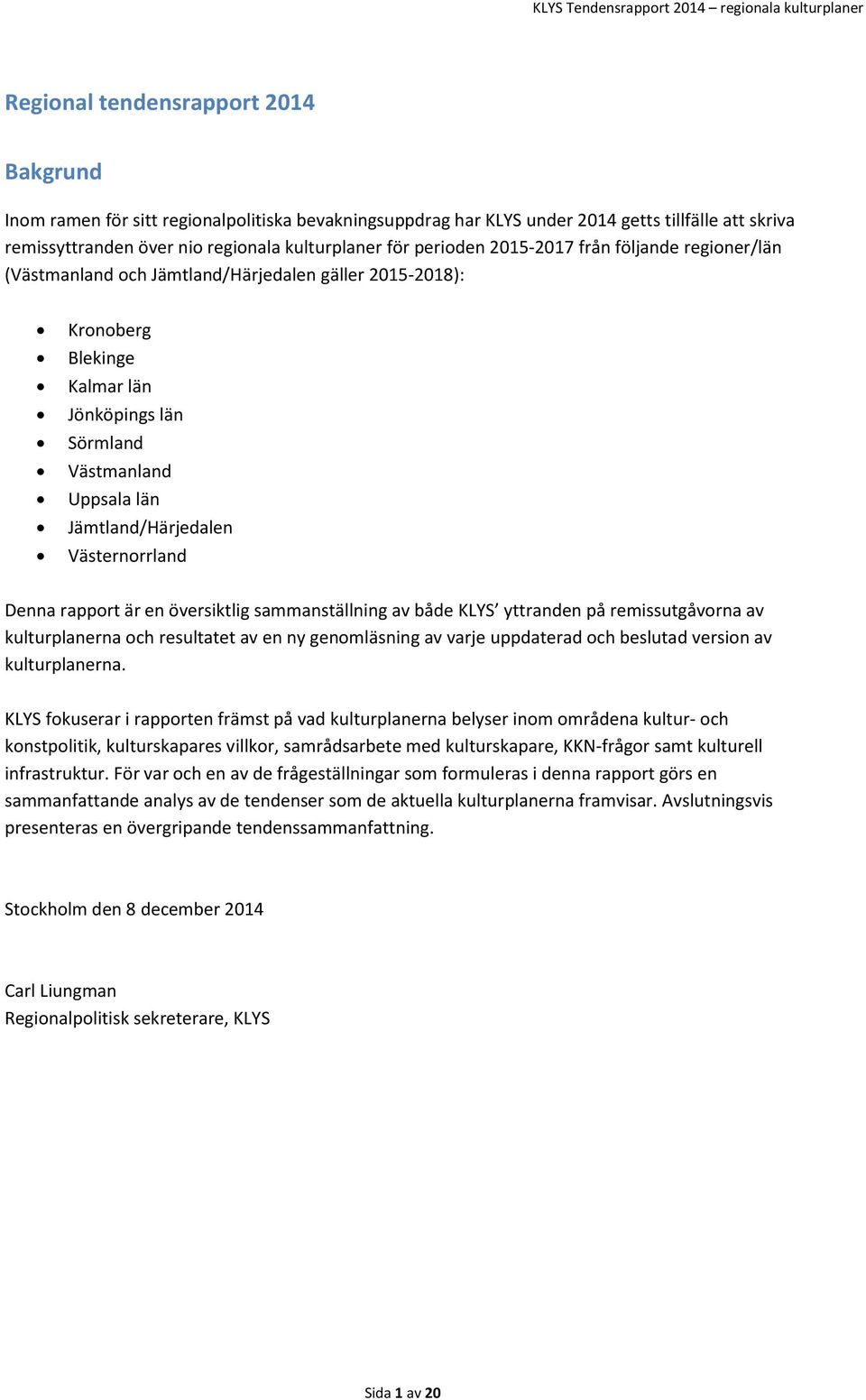 Denna rapport är en översiktlig sammanställning av både KLYS yttranden på remissutgåvorna av kulturplanerna och resultatet av en ny genomläsning av varje uppdaterad och beslutad version av