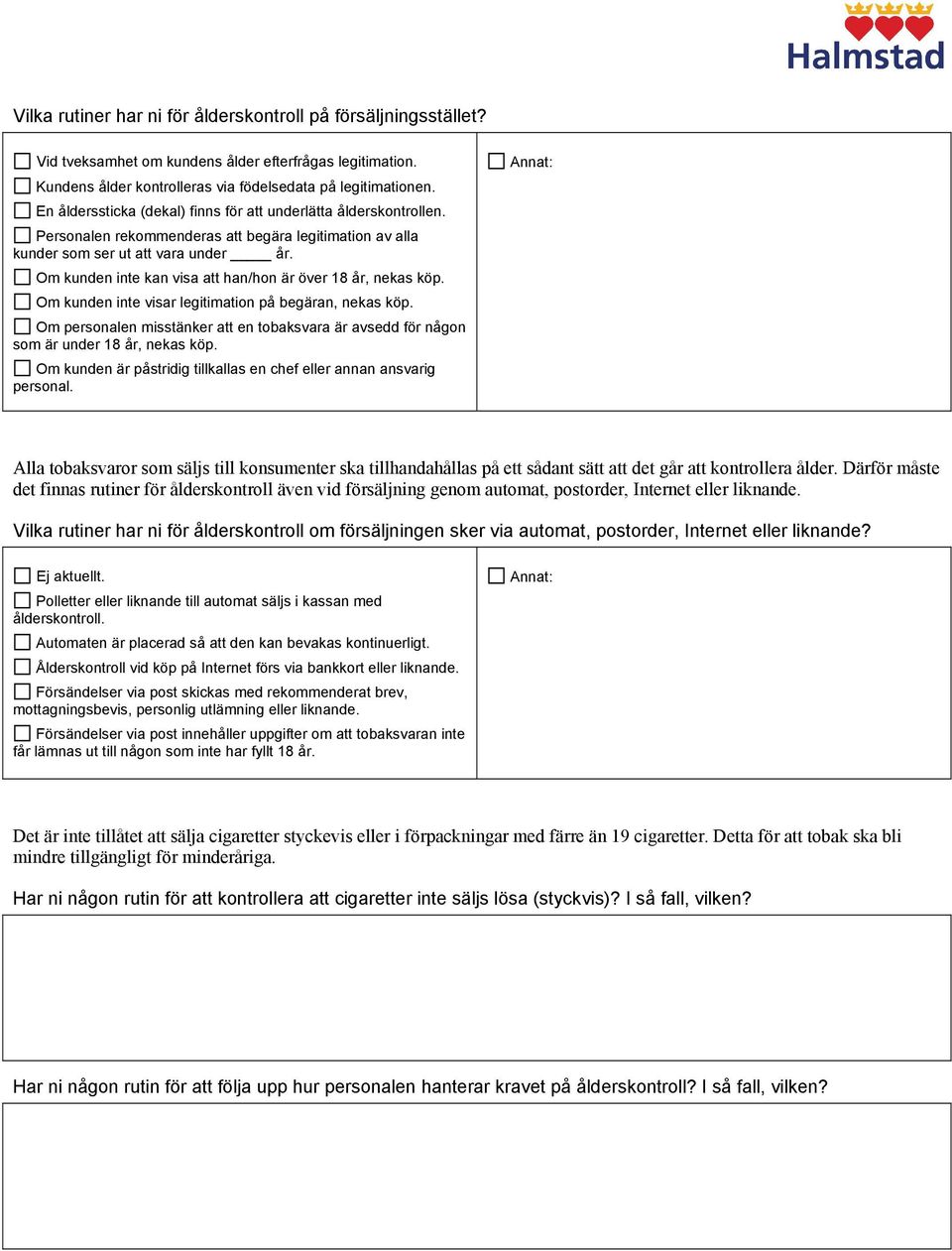 Om kunden inte kan visa att han/hon är över 18 år, nekas köp. Om kunden inte visar legitimation på begäran, nekas köp.