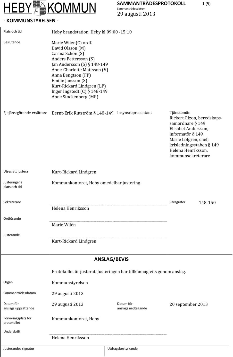 148-149 Anne Stockenberg (MP) Ej tjänstgörande ersättare Bernt-Erik Rutström 148-149 Insynsrepresentant Tjänstemän Rickert Olzon, beredskapssamordnare 149 Elisabet Andersson, informatör 149 Marie