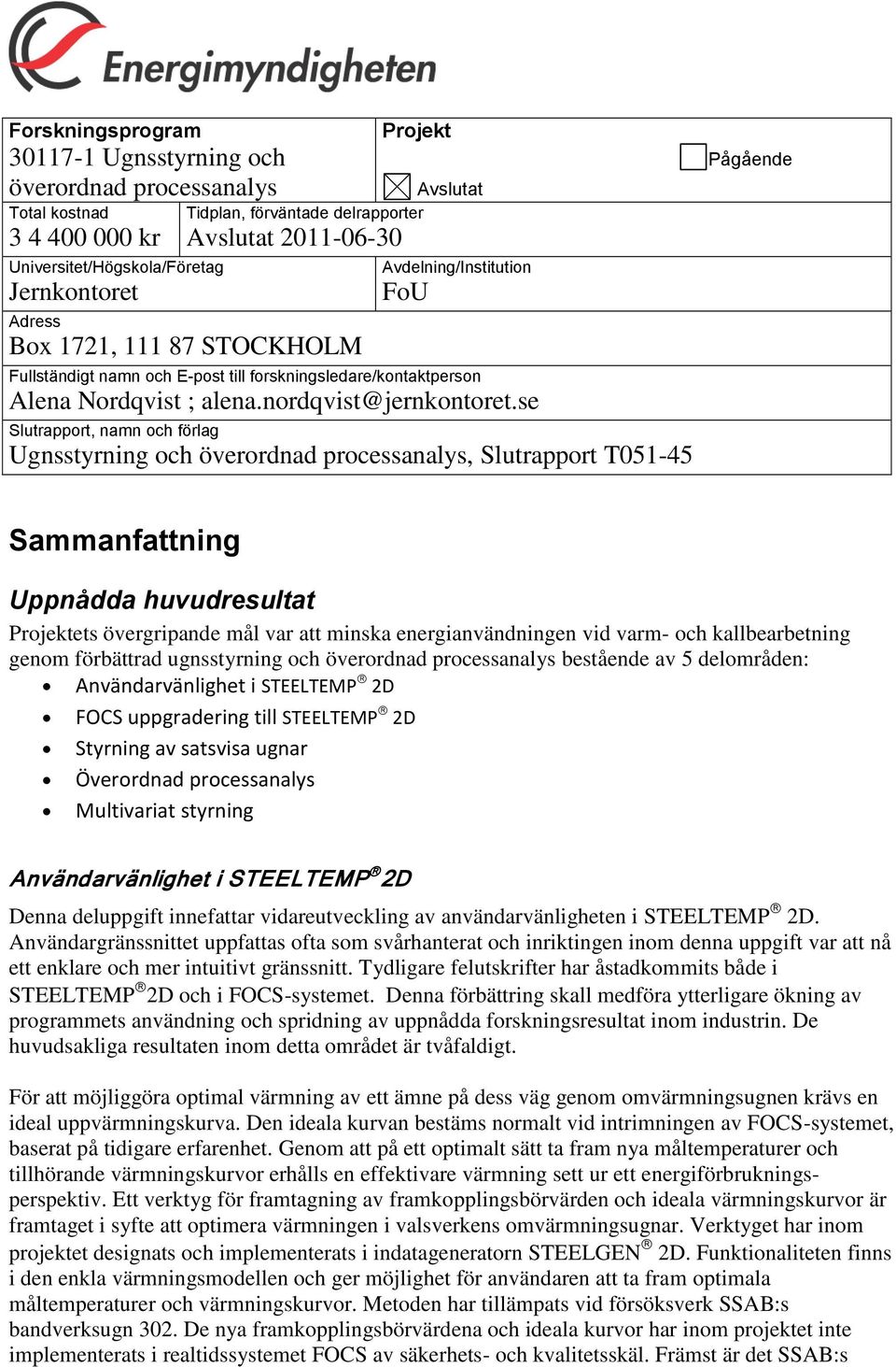 se Slutrapport, namn och förlag Ugnsstyrning och överordnad processanalys, Slutrapport T051-45 Pågående Sammanfattning Uppnådda huvudresultat Projektets övergripande mål var att minska