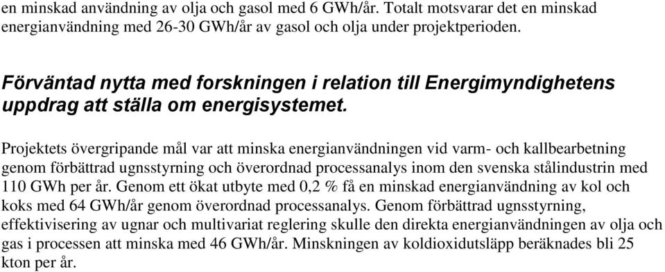 Projektets övergripande mål var att minska energianvändningen vid varm- och kallbearbetning genom förbättrad ugnsstyrning och överordnad processanalys inom den svenska stålindustrin med 110 GWh per