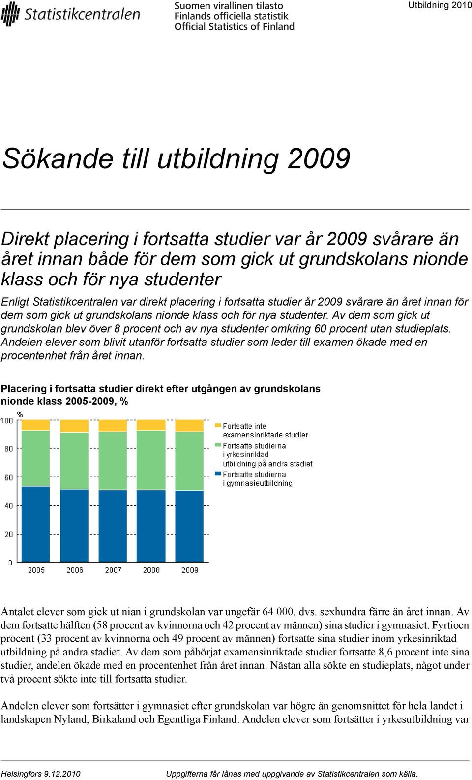 Av dem som gick ut grundskolan blev över 8 procent och av nya studenter omkring 60 procent utan studieplats.