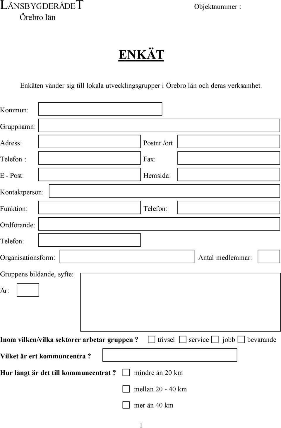 /ort Telefon : Fax: E - Post: Hemsida: Kontaktperson: Funktion: Telefon: Ordförande: Telefon: Organisationsform: Antal