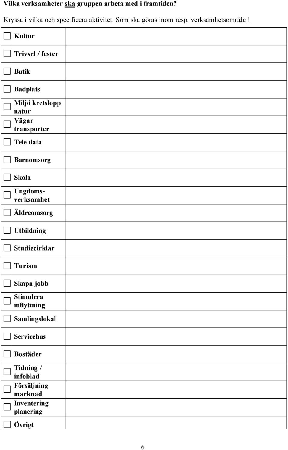 Kultur Trivsel / fester Butik Badplats Miljö kretslopp natur Vägar transporter Tele data Barnomsorg Skola