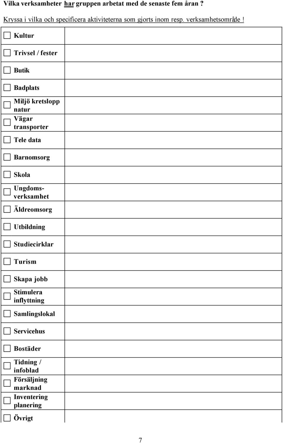 Kultur Trivsel / fester Butik Badplats Miljö kretslopp natur Vägar transporter Tele data Barnomsorg Skola