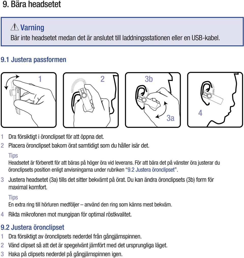 För att bära det på vänster öra justerar du öronclipsets position enligt anvisningarna under rubriken 9.2 Justera öronclipset. 3 Justera headsetet (3a) tills det sitter bekvämt på örat.