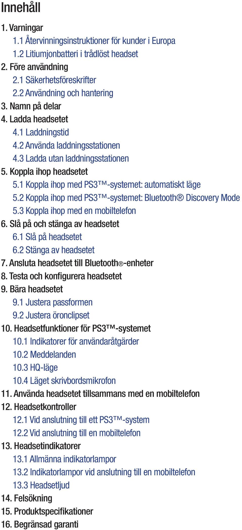 2 Koppla ihop med PS3 -systemet: Bluetooth Discovery Mode 5.3 Koppla ihop med en mobiltelefon 6. Slå på och stänga av headsetet 6.1 Slå på headsetet 6.2 Stänga av headsetet 7.