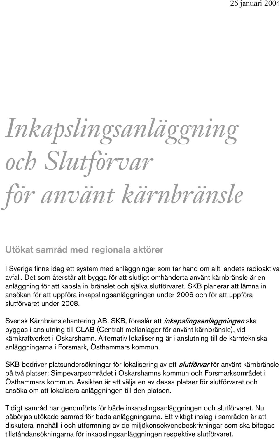 SKB planerar att lämna in ansökan för att uppföra inkapslingsanläggningen under 2006 och för att uppföra slutförvaret under 2008.