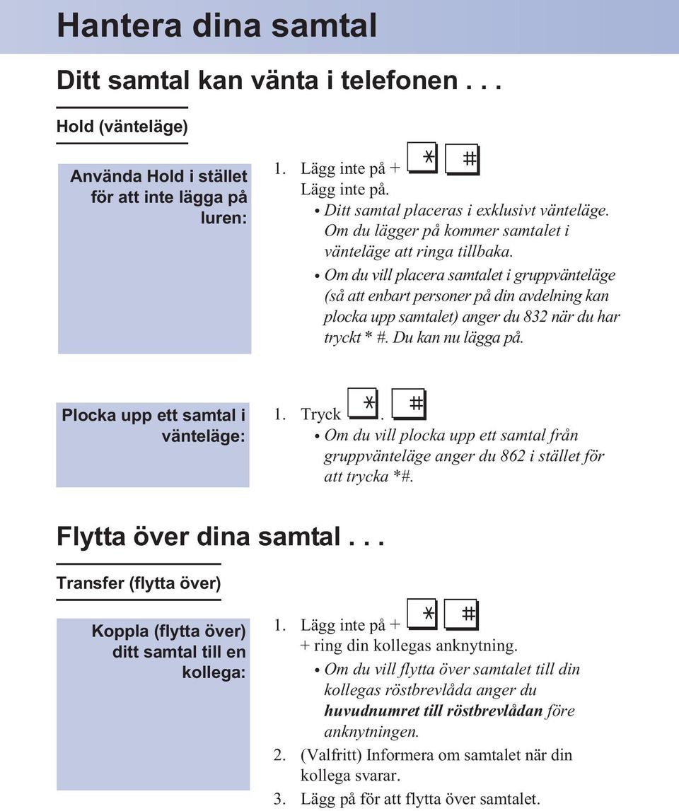 Om du vill placera samtalet i gruppvänteläge (så att enbart personer på din avdelning kan plocka upp samtalet) anger du 832 när du har tryckt * #. Du kan nu lägga på.