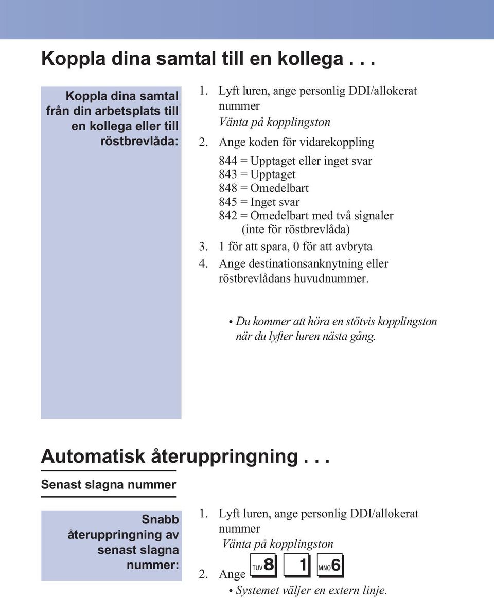 Ange koden för vidarekoppling 844 = Upptaget eller inget svar 843 = Upptaget 848 = Omedelbart 845 = Inget svar 842 = Omedelbart med två signaler (inte för röstbrevlåda) 3.