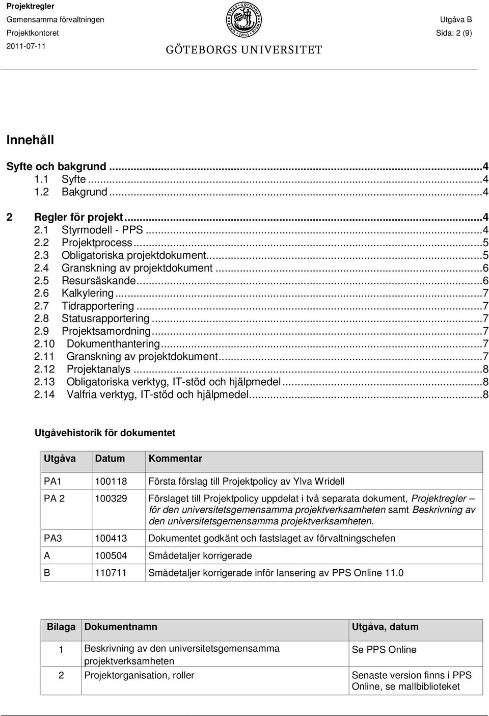 ..7 2.12 Projektanalys...8 2.13 Obligatoriska verktyg, IT-stöd och hjälpmedel...8 2.14 Valfria verktyg, IT-stöd och hjälpmedel.