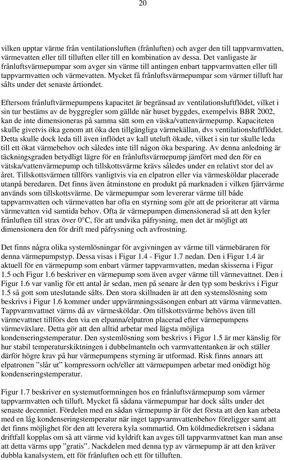 Mycket få frånluftsvärmepumpar som värmer tilluft har sålts under det senaste årtiondet.