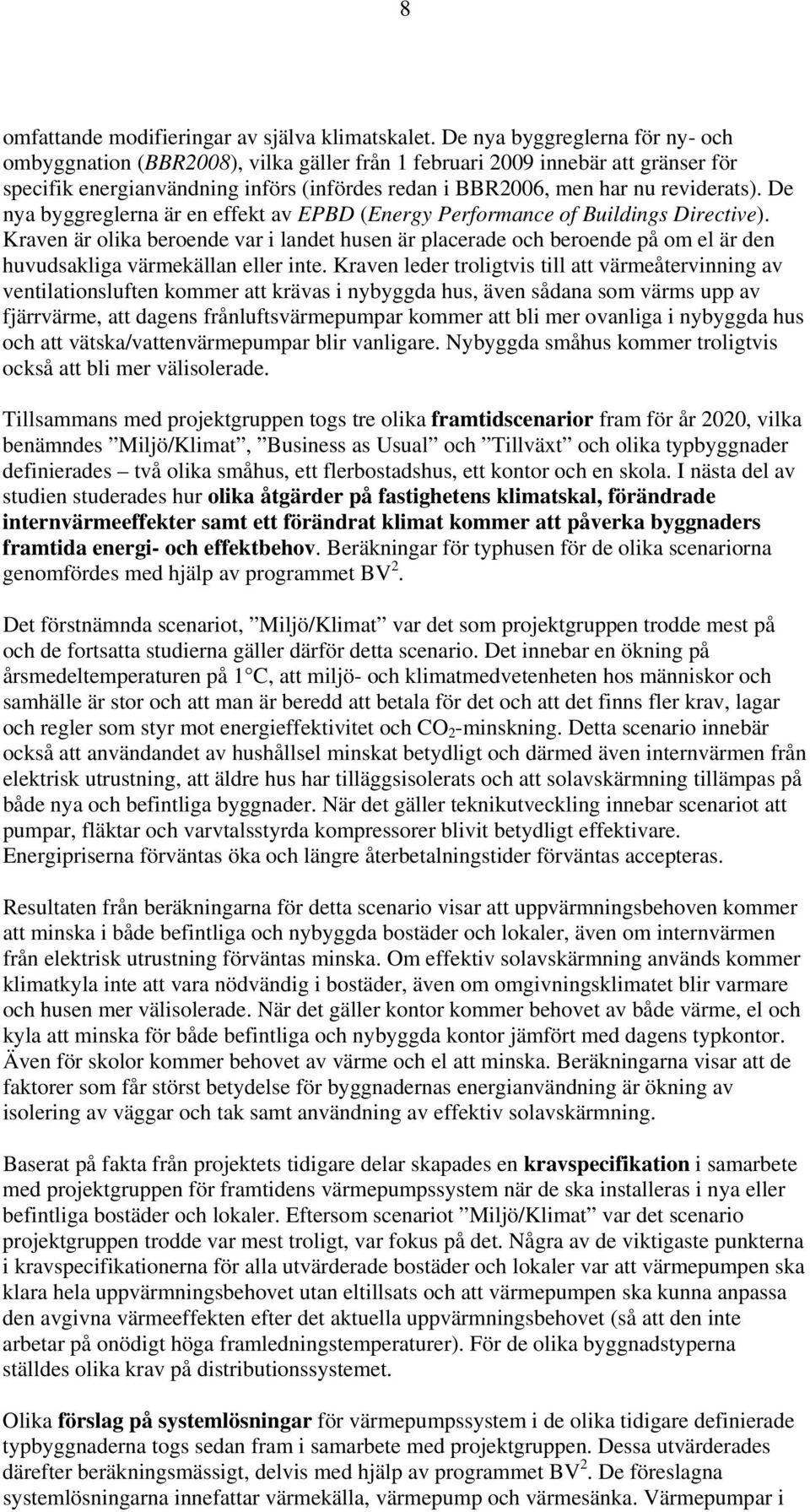 De nya byggreglerna är en effekt av EPBD (Energy Performance of Buildings Directive).