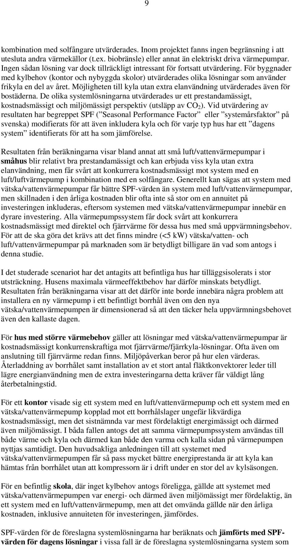 Möjligheten till kyla utan extra elanvändning utvärderades även för bostäderna.