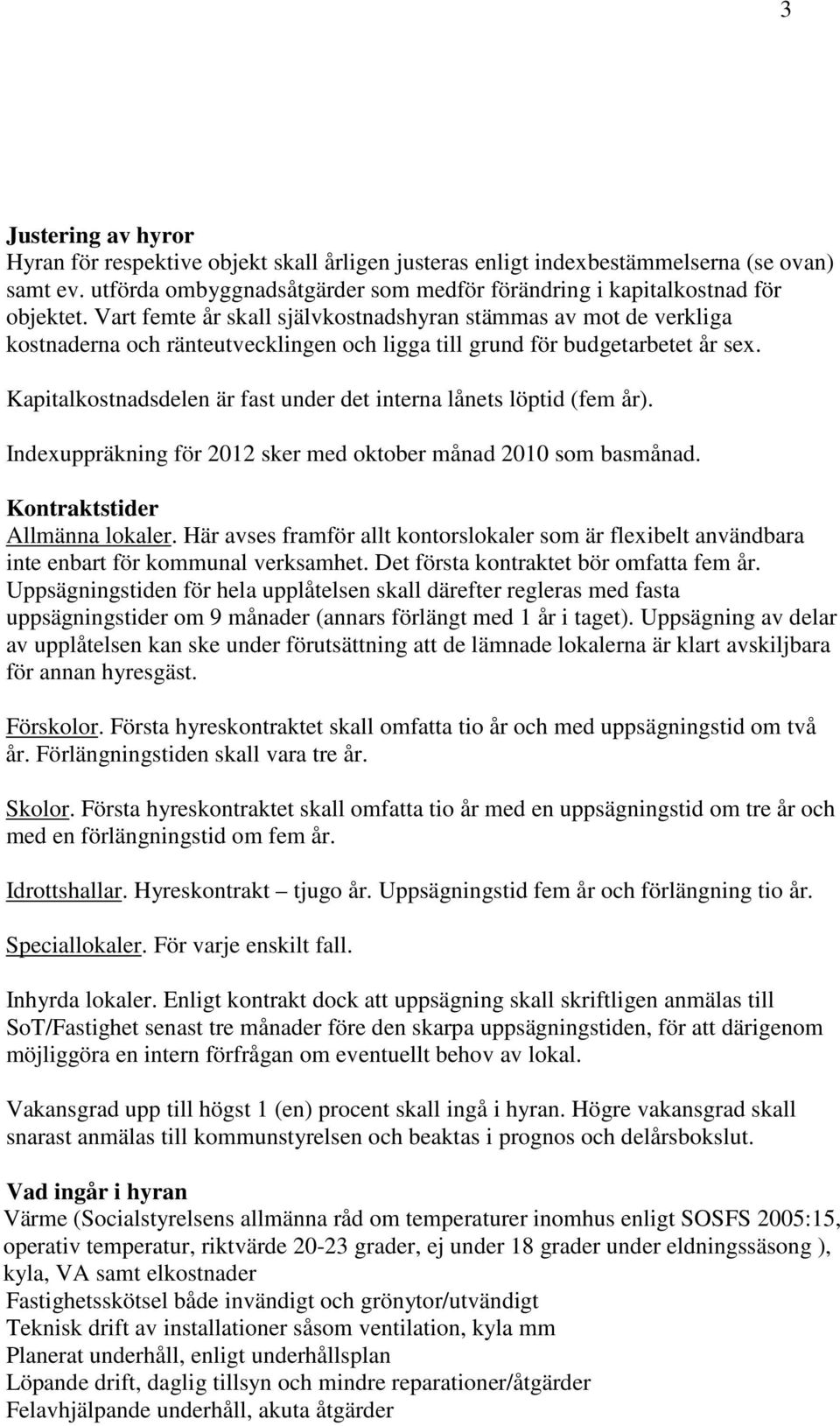 Kapitalkostnadsdelen är fast under det interna lånets löptid (fem år). Indexuppräkning för 2012 sker med oktober månad 2010 som basmånad. Kontraktstider Allmänna lokaler.