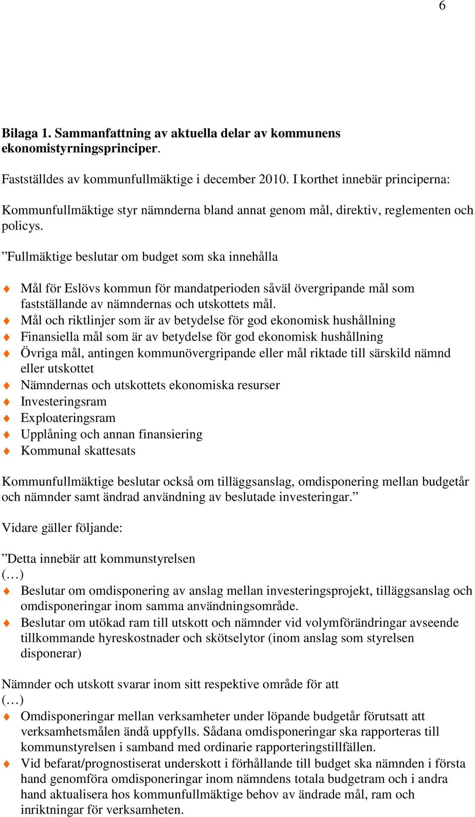 Fullmäktige beslutar om budget som ska innehålla Mål för Eslövs kommun för mandatperioden såväl övergripande mål som fastställande av nämndernas och utskottets mål.