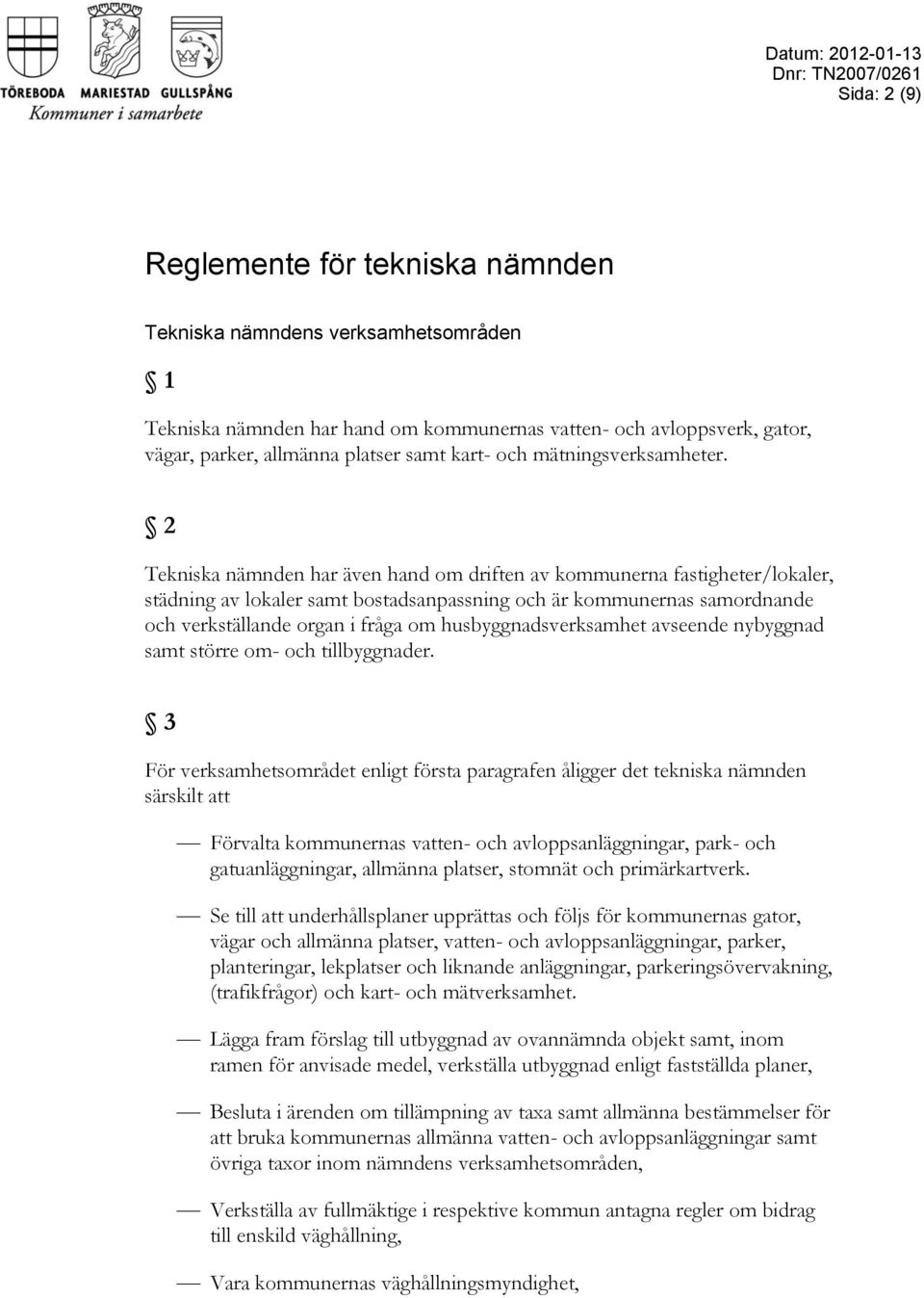 2 Tekniska nämnden har även hand om driften av kommunerna fastigheter/lokaler, städning av lokaler samt bostadsanpassning och är kommunernas samordnande och verkställande organ i fråga om