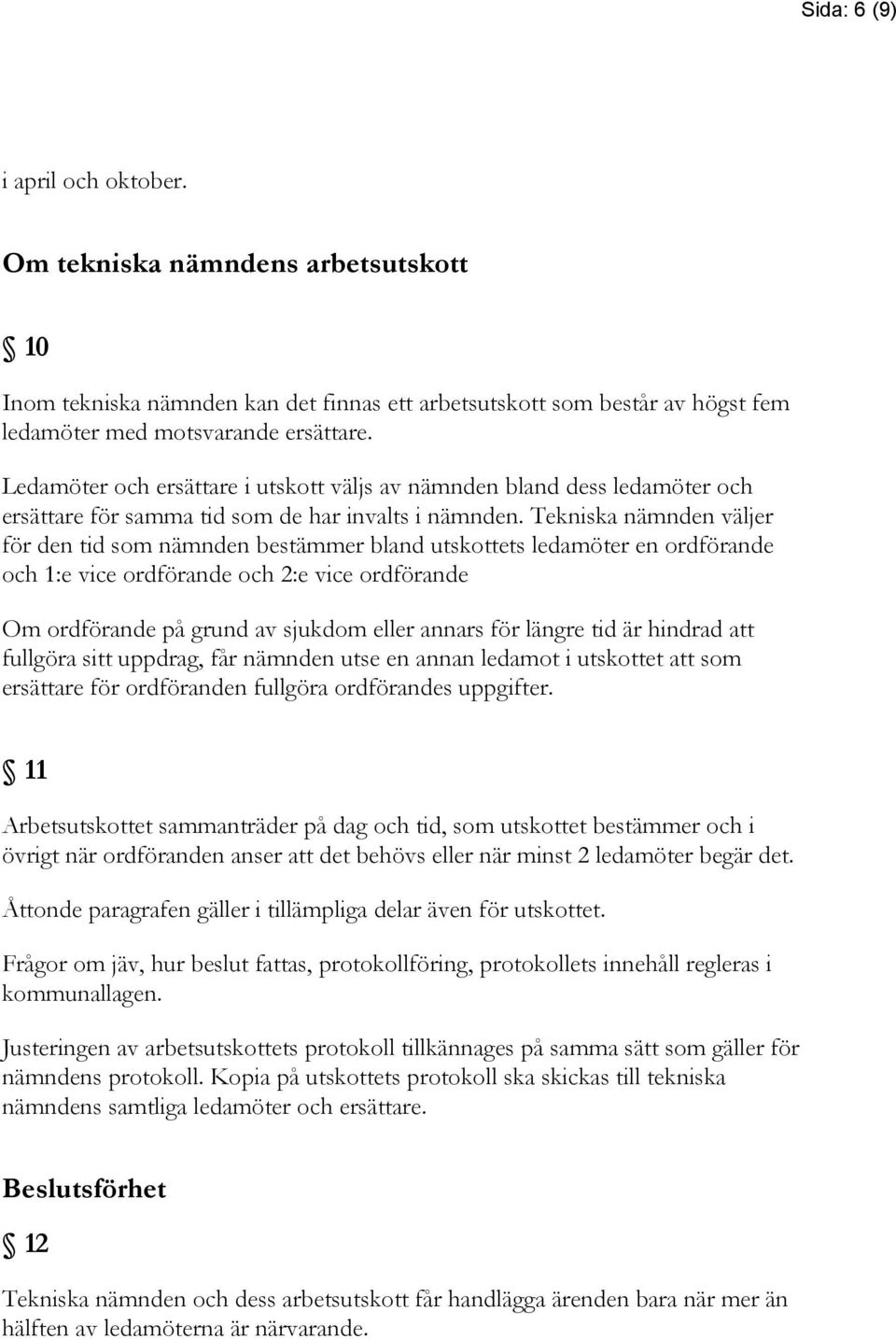 Tekniska nämnden väljer för den tid som nämnden bestämmer bland utskottets ledamöter en ordförande och 1:e vice ordförande och 2:e vice ordförande Om ordförande på grund av sjukdom eller annars för