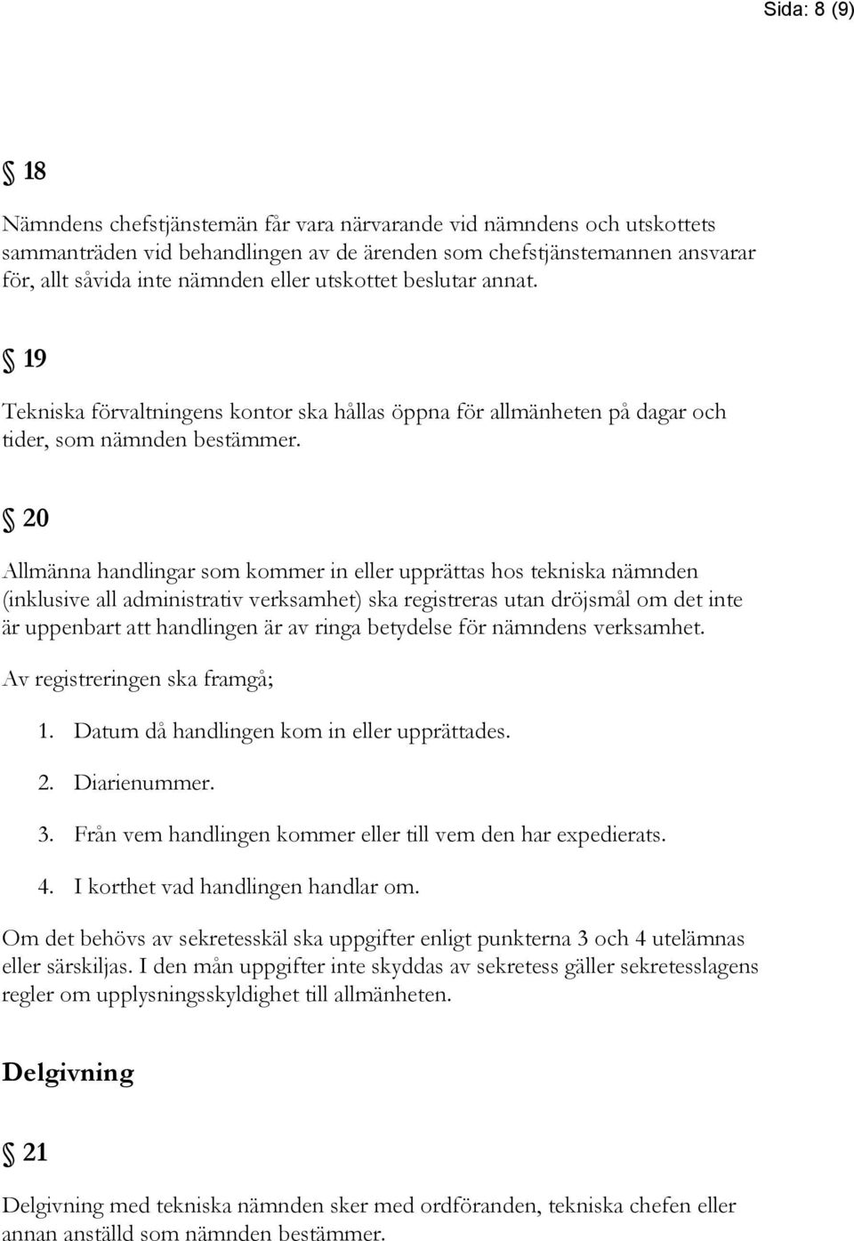 20 Allmänna handlingar som kommer in eller upprättas hos tekniska nämnden (inklusive all administrativ verksamhet) ska registreras utan dröjsmål om det inte är uppenbart att handlingen är av ringa