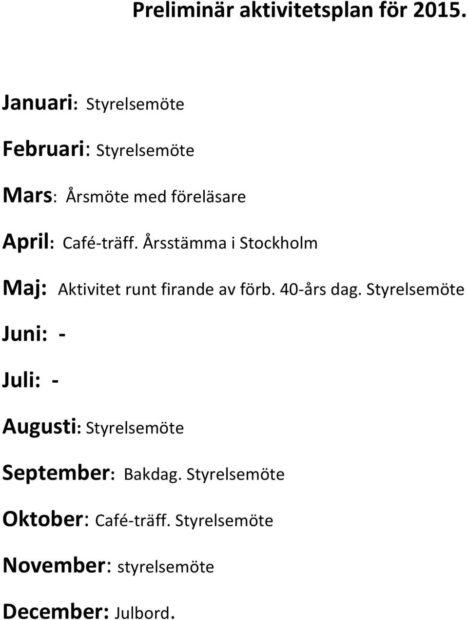 träff. Årsstämma i Stockholm Maj: Aktivitet runt firande av förb. 40 års dag.