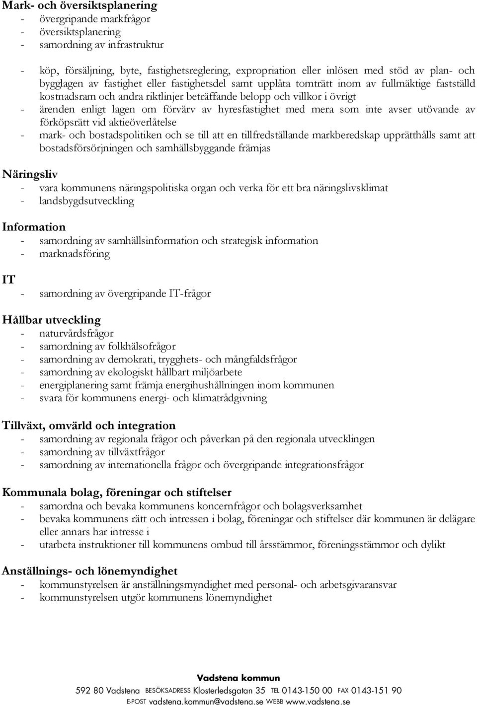 förvärv av hyresfastighet med mera som inte avser utövande av förköpsrätt vid aktieöverlåtelse - mark- och bostadspolitiken och se till att en tillfredställande markberedskap upprätthålls samt att