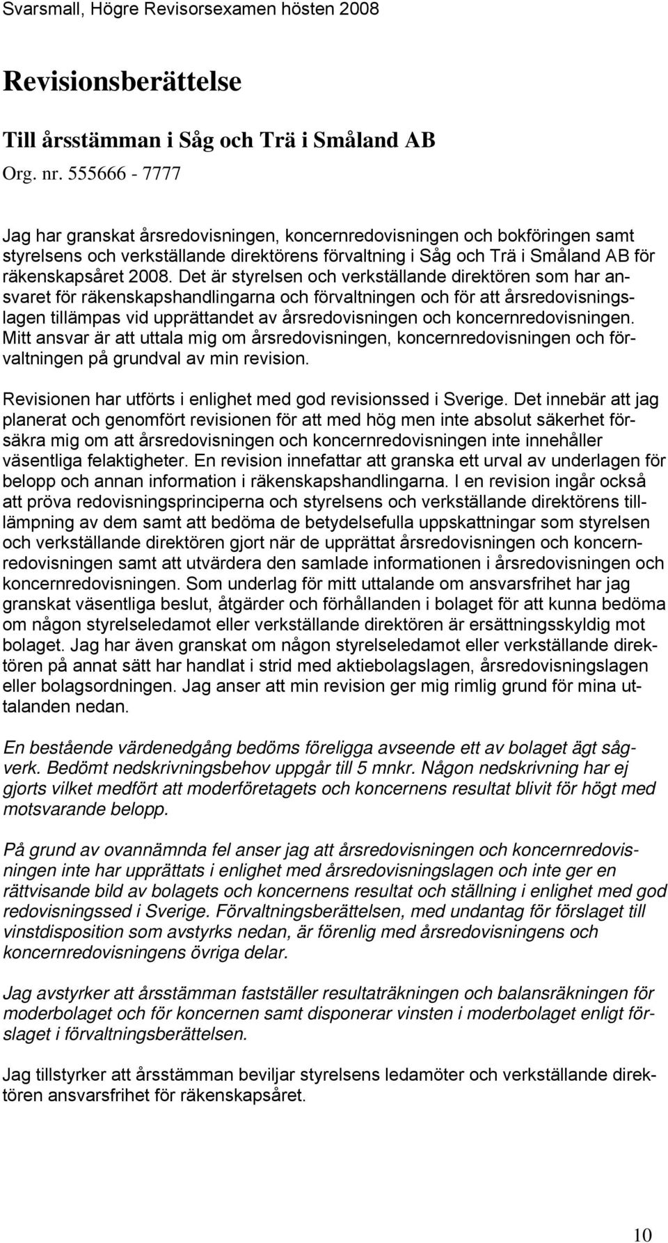 Det är styrelsen och verkställande direktören som har ansvaret för räkenskapshandlingarna och förvaltningen och för att årsredovisningslagen tillämpas vid upprättandet av årsredovisningen och