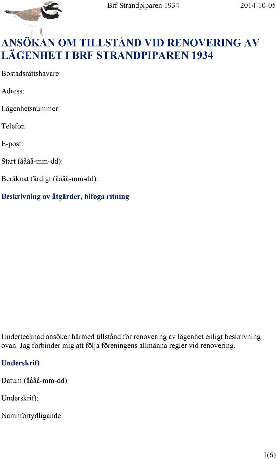 bifoga ritning Undertecknad ansöker härmed tillstånd för renovering av lägenhet enligt beskrivning ovan.