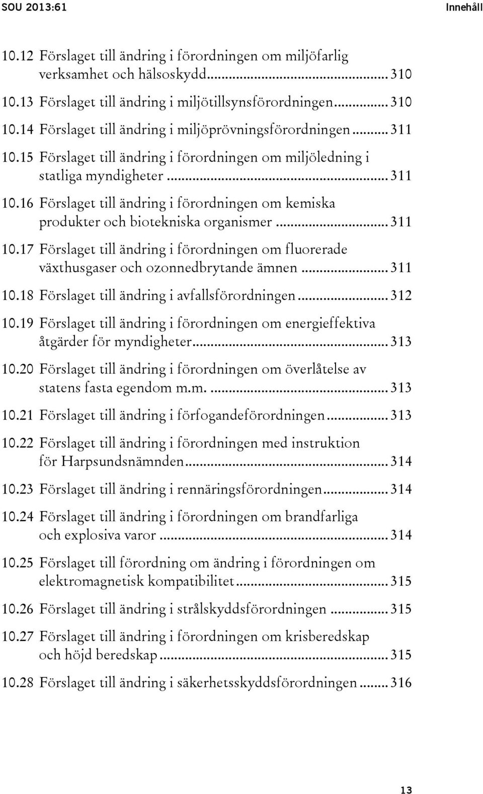 .. 311 10.18 Förslaget till ändring i avfallsförordningen... 312 10.19 Förslaget till ändring i förordningen om energieffektiva åtgärder för myndigheter... 313 10.
