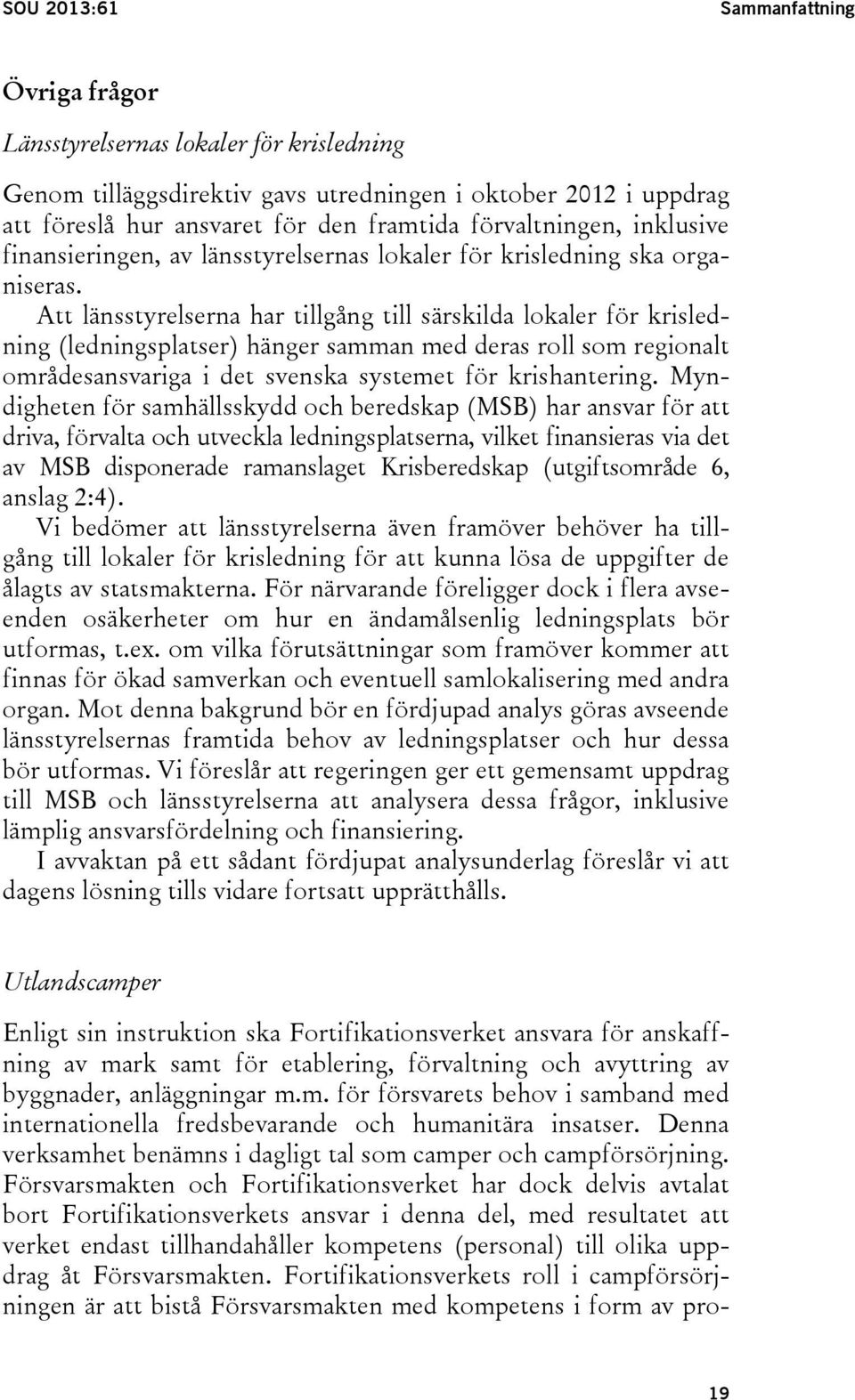 Att länsstyrelserna har tillgång till särskilda lokaler för krisledning (ledningsplatser) hänger samman med deras roll som regionalt områdesansvariga i det svenska systemet för krishantering.