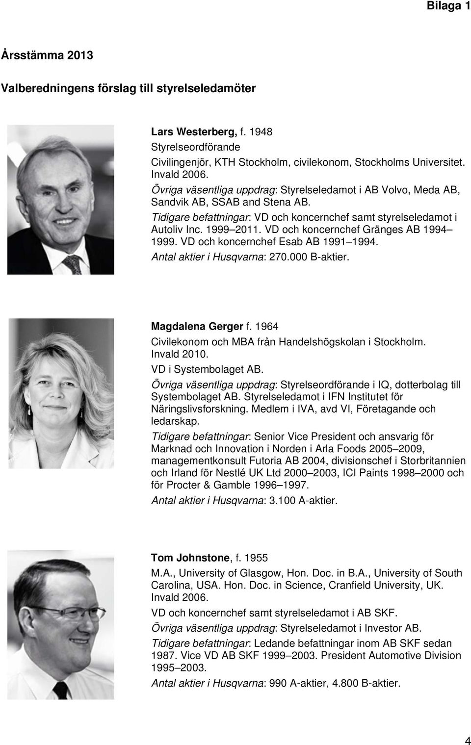 VD och koncernchef Gränges AB 1994 1999. VD och koncernchef Esab AB 1991 1994. Antal aktier i Husqvarna: 270.000 B-aktier. Magdalena Gerger f.