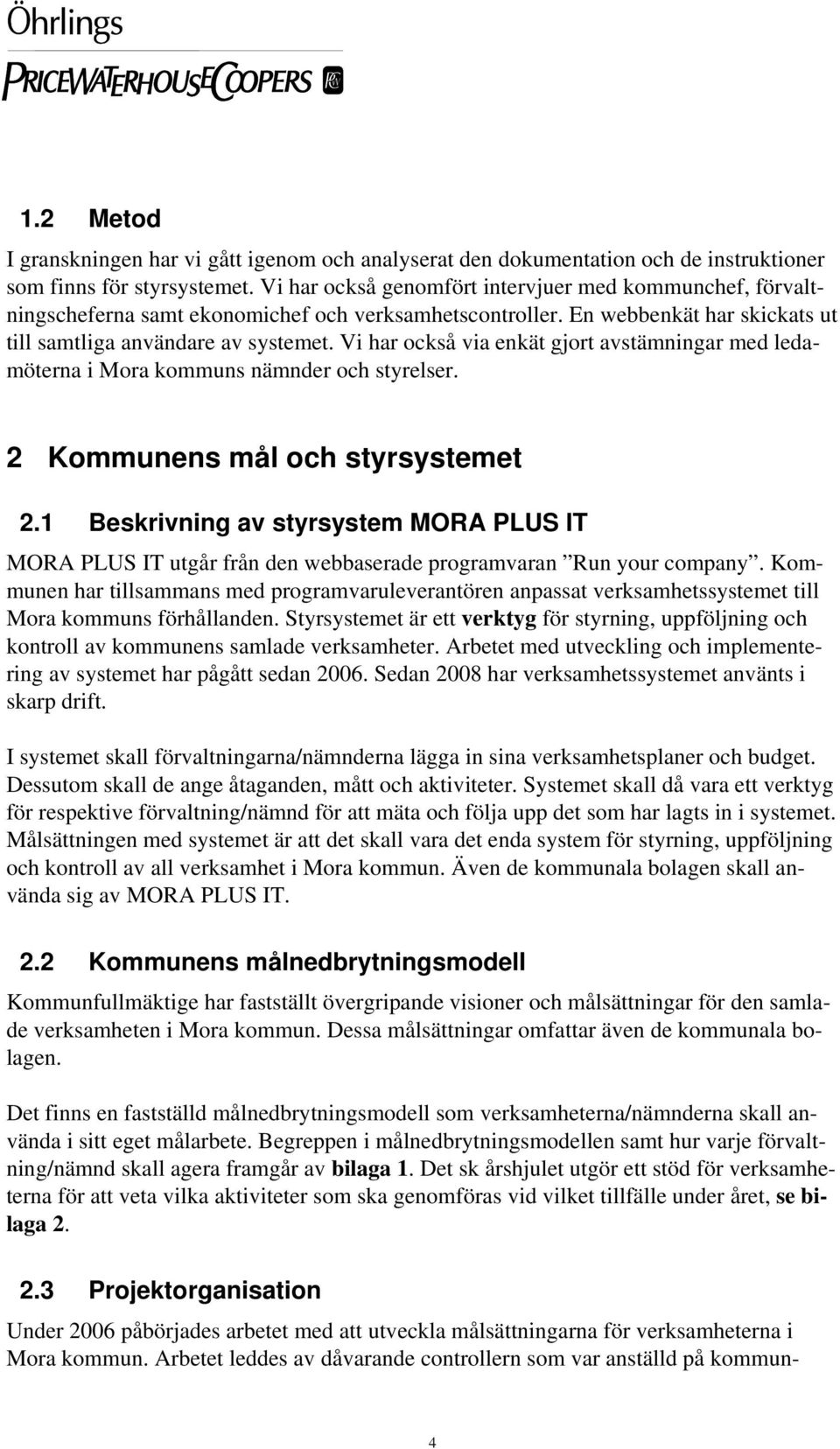 Vi har också via enkät gjort avstämningar med ledamöterna i Mora kommuns nämnder och styrelser. 2 Kommunens mål och styrsystemet 2.