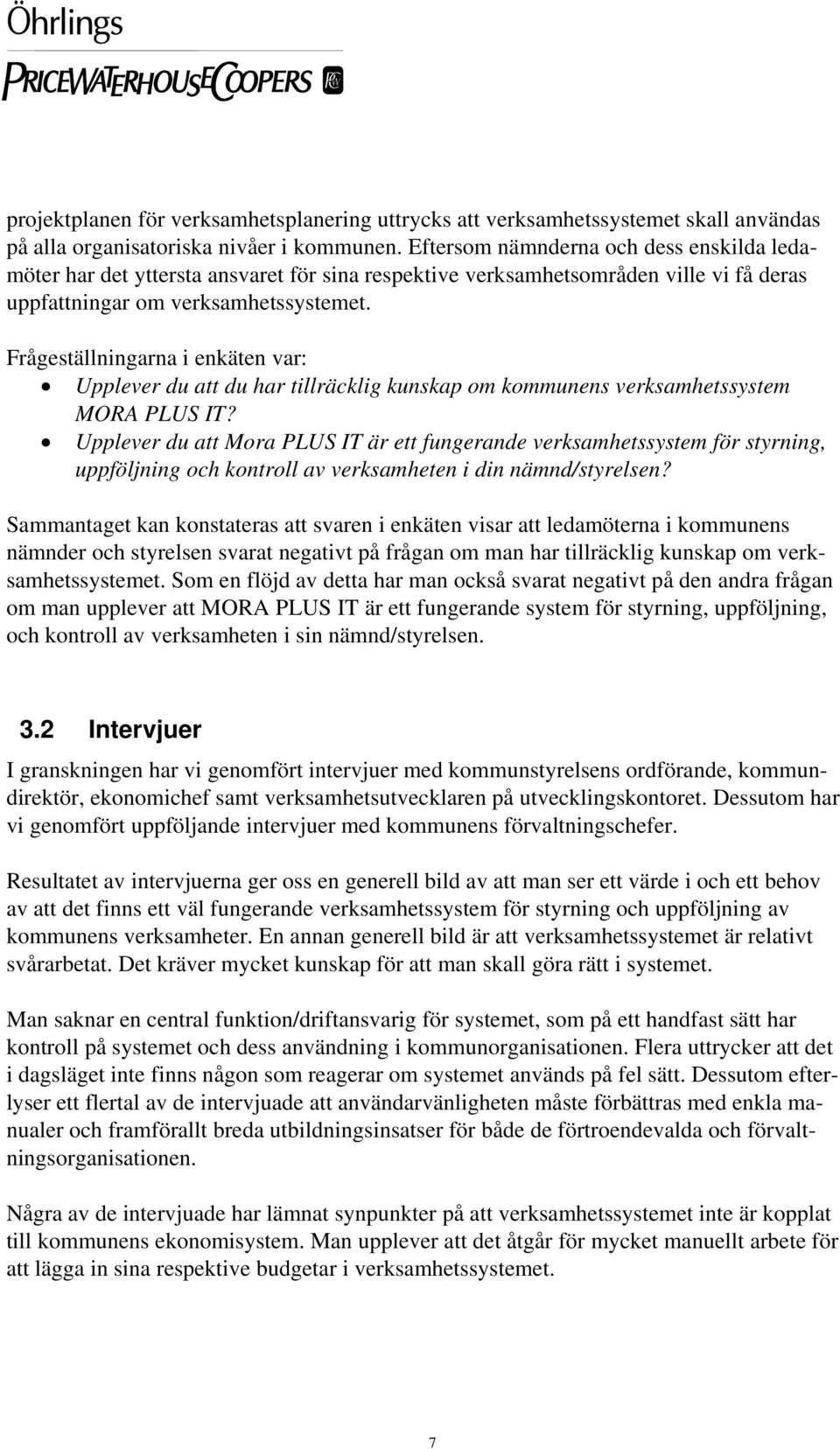 Frågeställningarna i enkäten var: Upplever du att du har tillräcklig kunskap om kommunens verksamhetssystem MORA PLUS IT?