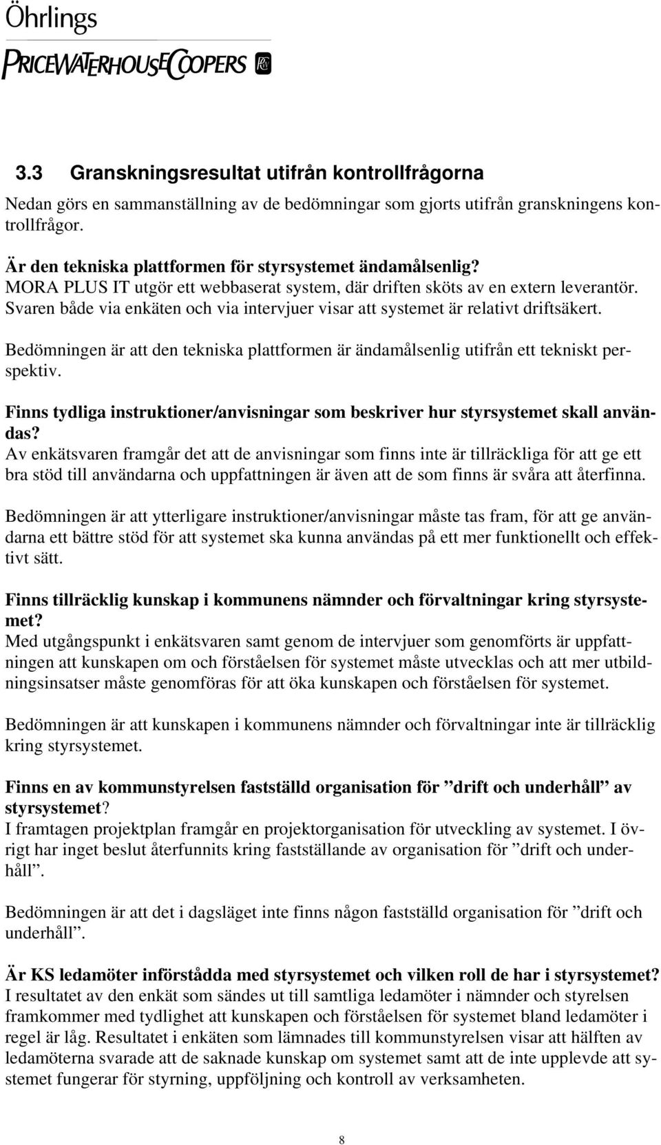 Svaren både via enkäten och via intervjuer visar att systemet är relativt driftsäkert. Bedömningen är att den tekniska plattformen är ändamålsenlig utifrån ett tekniskt perspektiv.