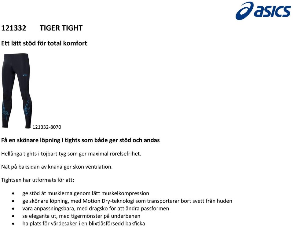 Tightsen har utformats för att: ge stöd åt musklerna genom lätt muskelkompression ge skönare löpning, med Motion Dry-teknologi som