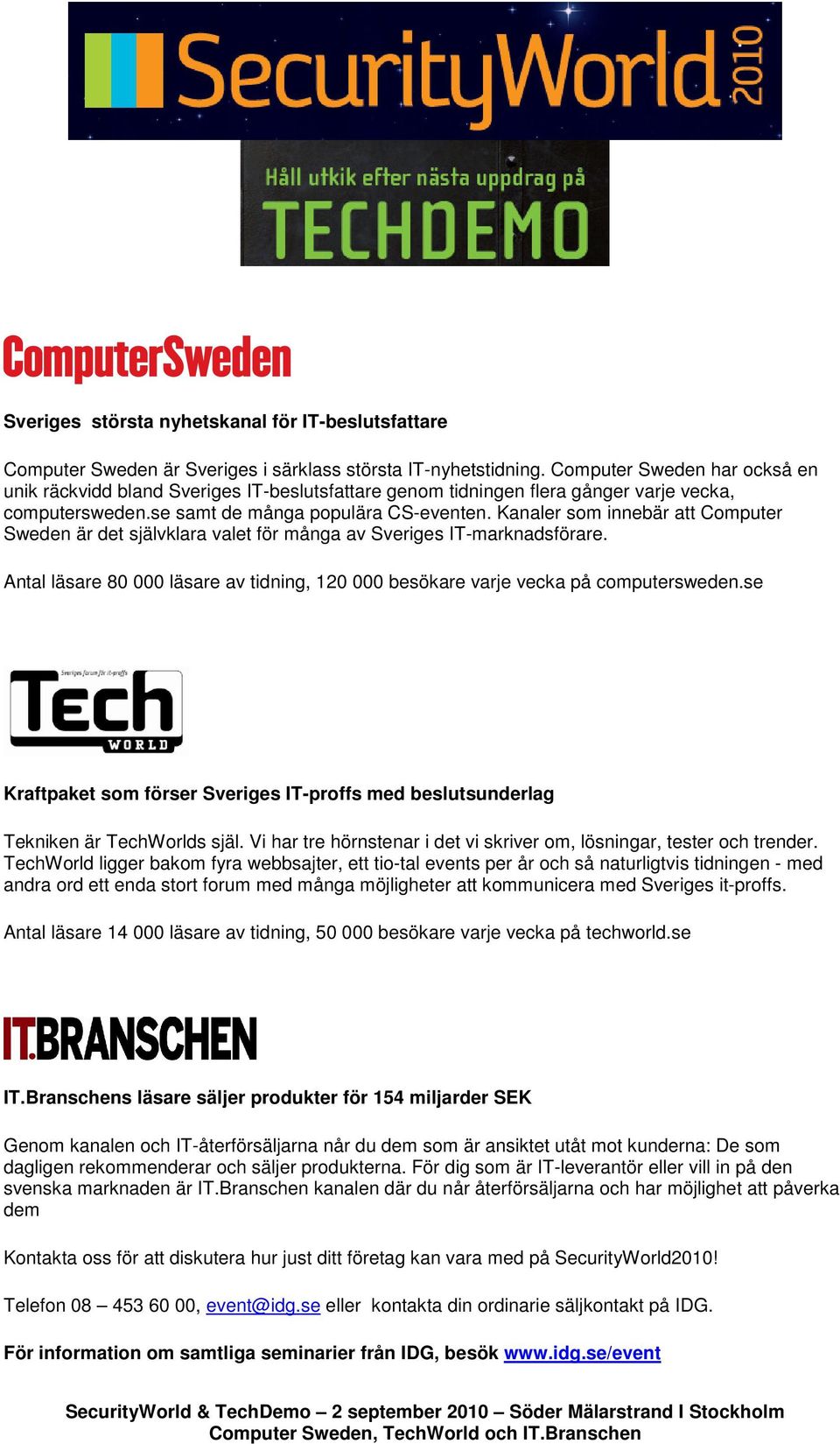 Kanaler som innebär att Computer Sweden är det självklara valet för många av Sveriges IT-marknadsförare. Antal läsare 80 000 läsare av tidning, 120 000 besökare varje vecka på computersweden.