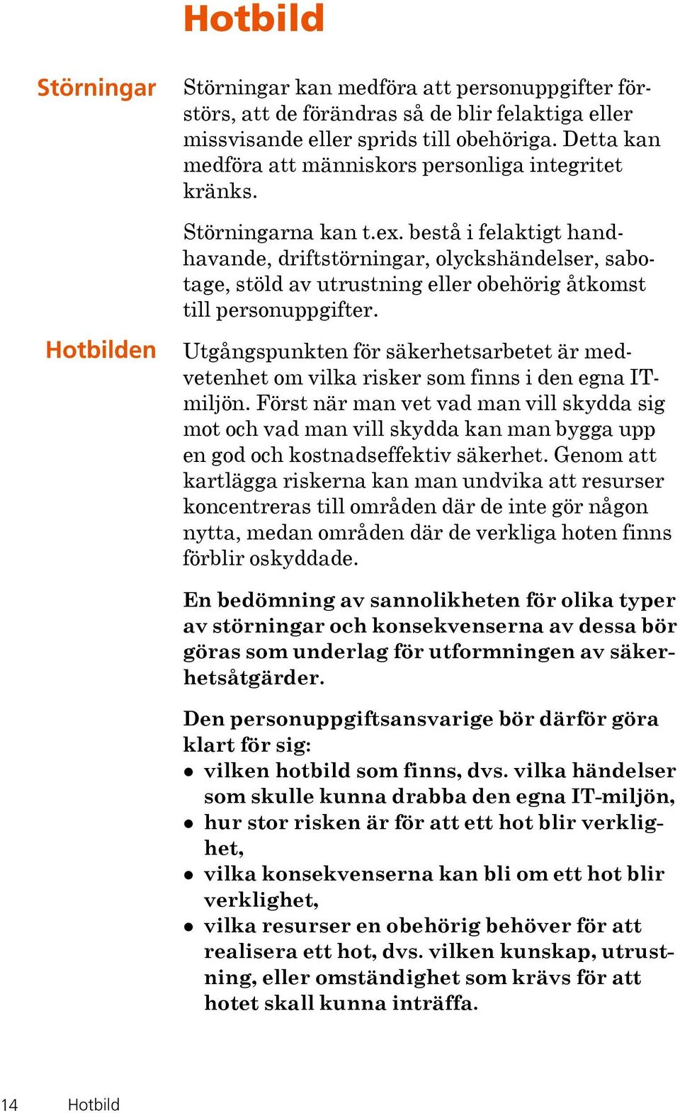 bestå i felaktigt handhavande, driftstörningar, olyckshändelser, sabotage, stöld av utrustning eller obehörig åtkomst till personuppgifter.