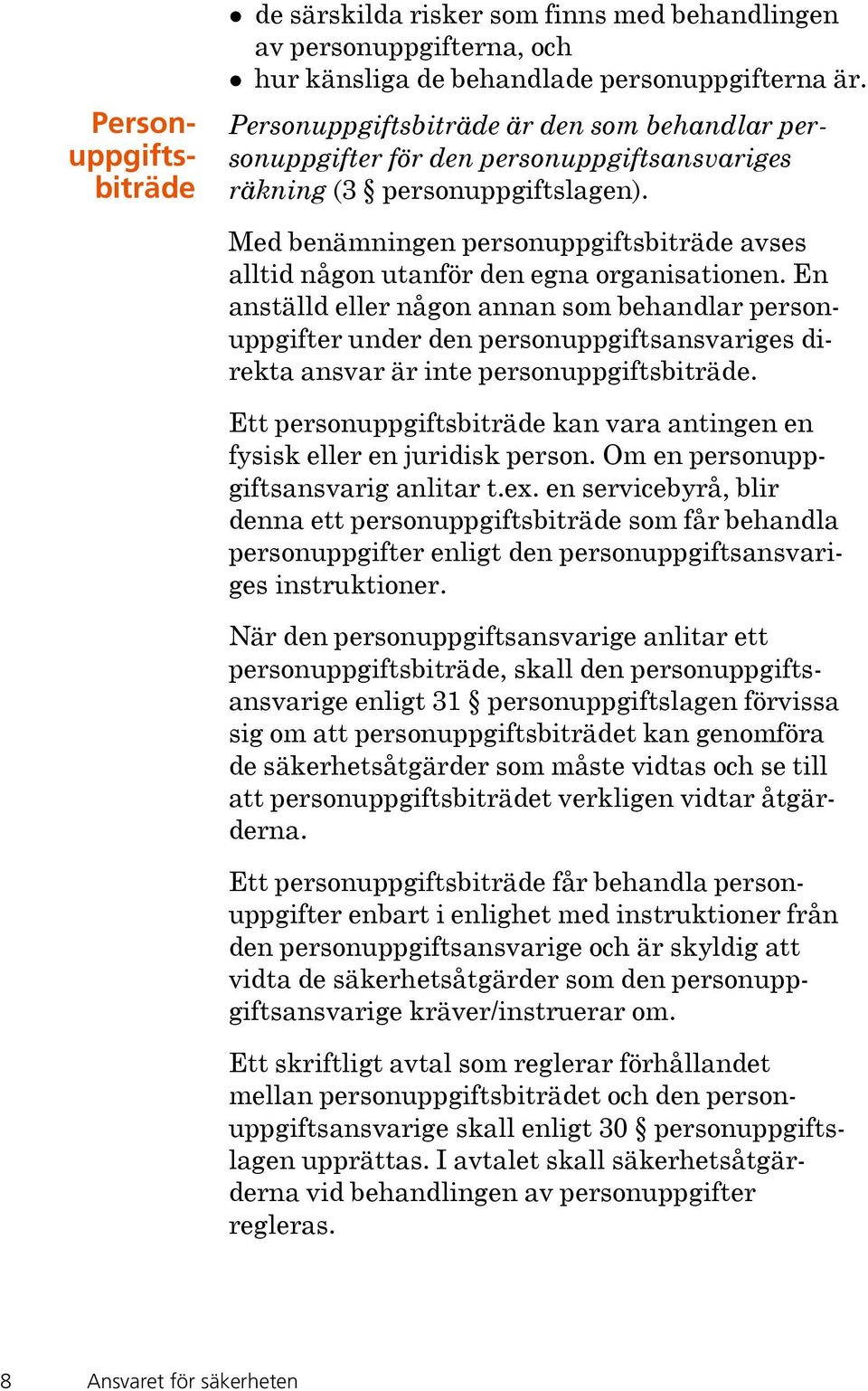 Med benämningen personuppgiftsbiträde avses alltid någon utanför den egna organisationen.