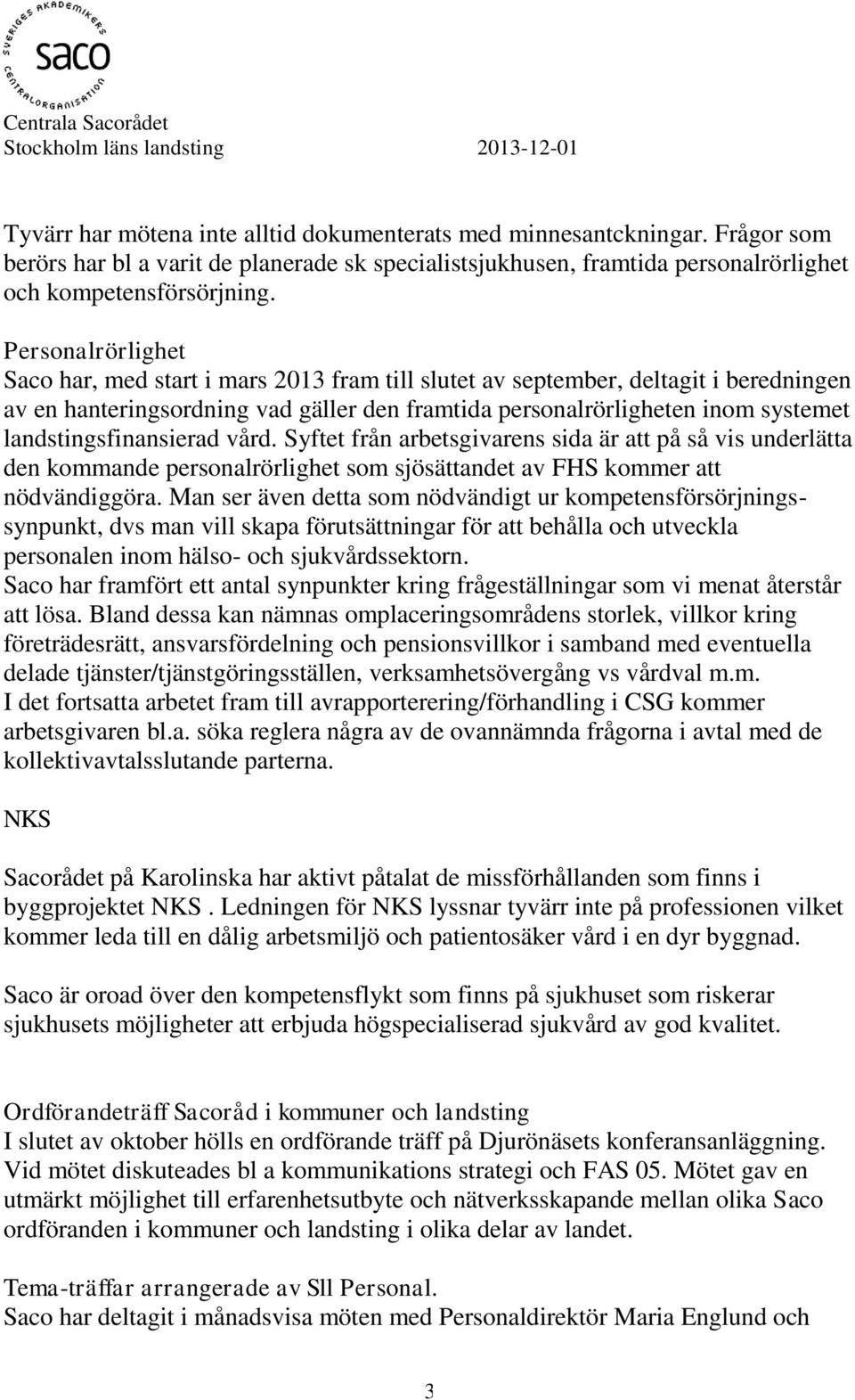 landstingsfinansierad vård. Syftet från arbetsgivarens sida är att på så vis underlätta den kommande personalrörlighet som sjösättandet av FHS kommer att nödvändiggöra.