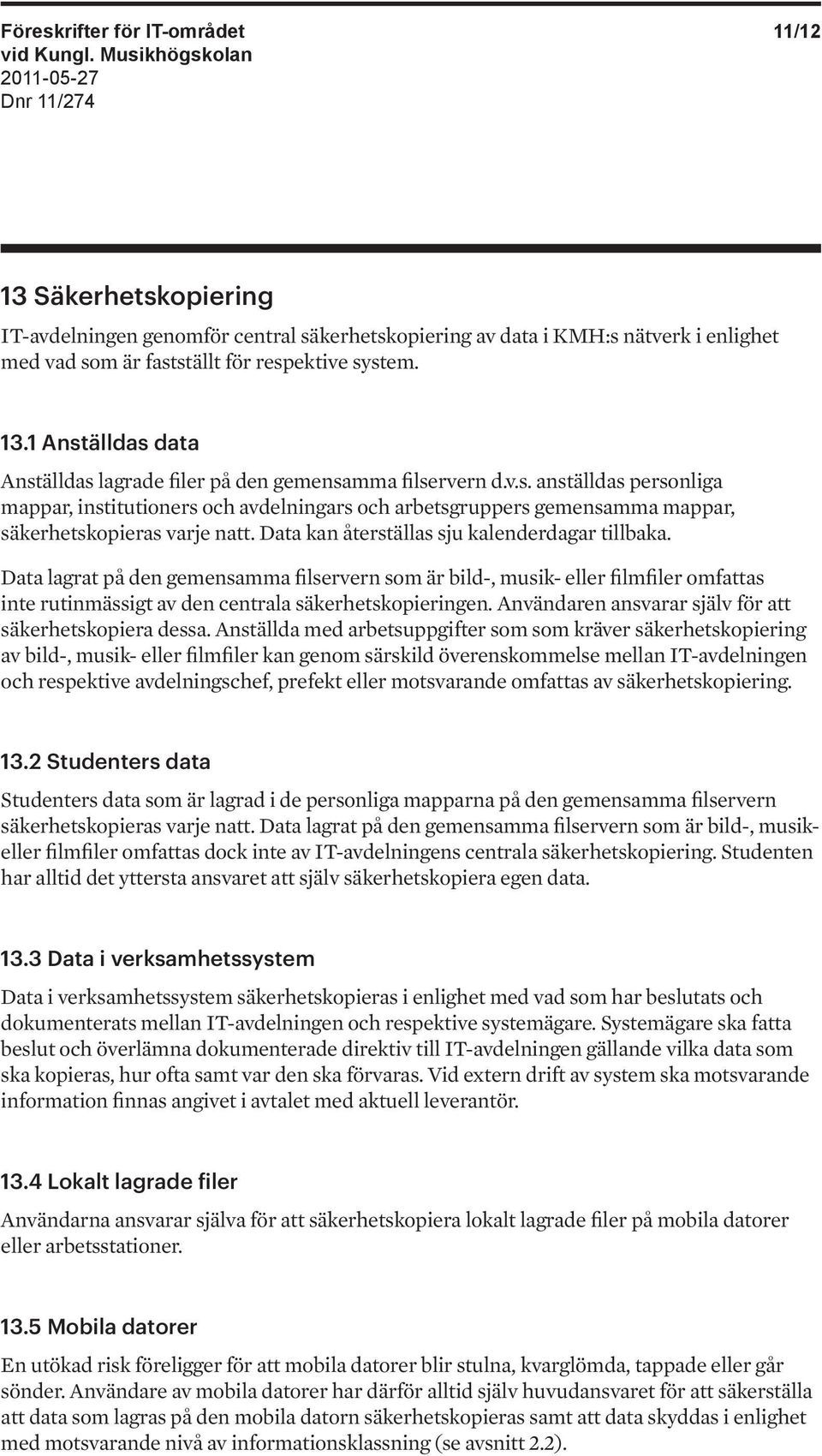 Data lagrat på den gemensamma filservern som är bild-, musik- eller filmfiler omfattas inte rutinmässigt av den centrala säkerhetskopieringen. Användaren ansvarar själv för att säkerhetskopiera dessa.