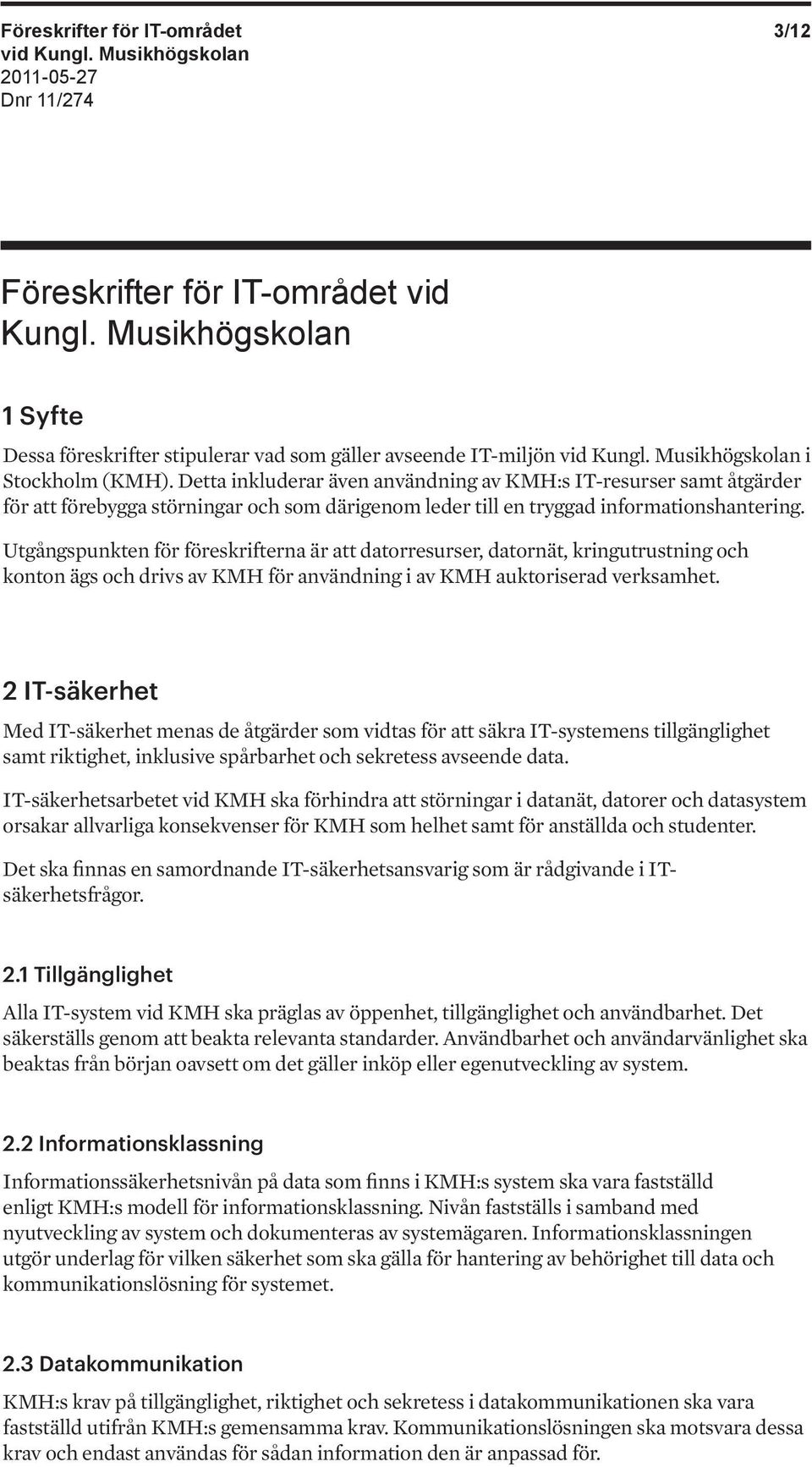 Utgångspunkten för föreskrifterna är att datorresurser, datornät, kringutrustning och konton ägs och drivs av KMH för användning i av KMH auktoriserad verksamhet.