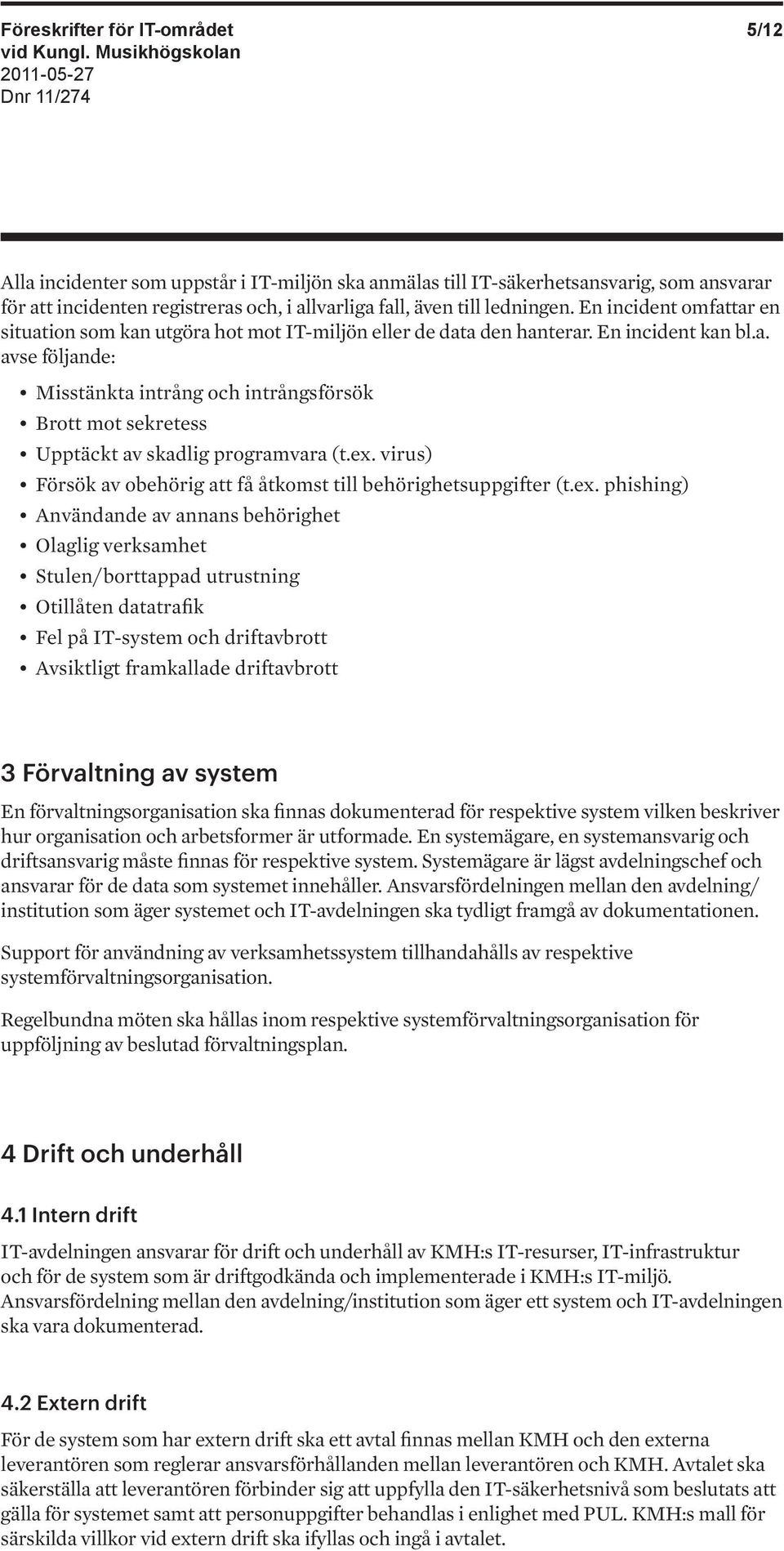 ex. virus) Försök av obehörig att få åtkomst till behörighetsuppgifter (t.ex. phishing) Användande av annans behörighet Olaglig verksamhet Stulen/borttappad utrustning Otillåten datatrafik Fel på