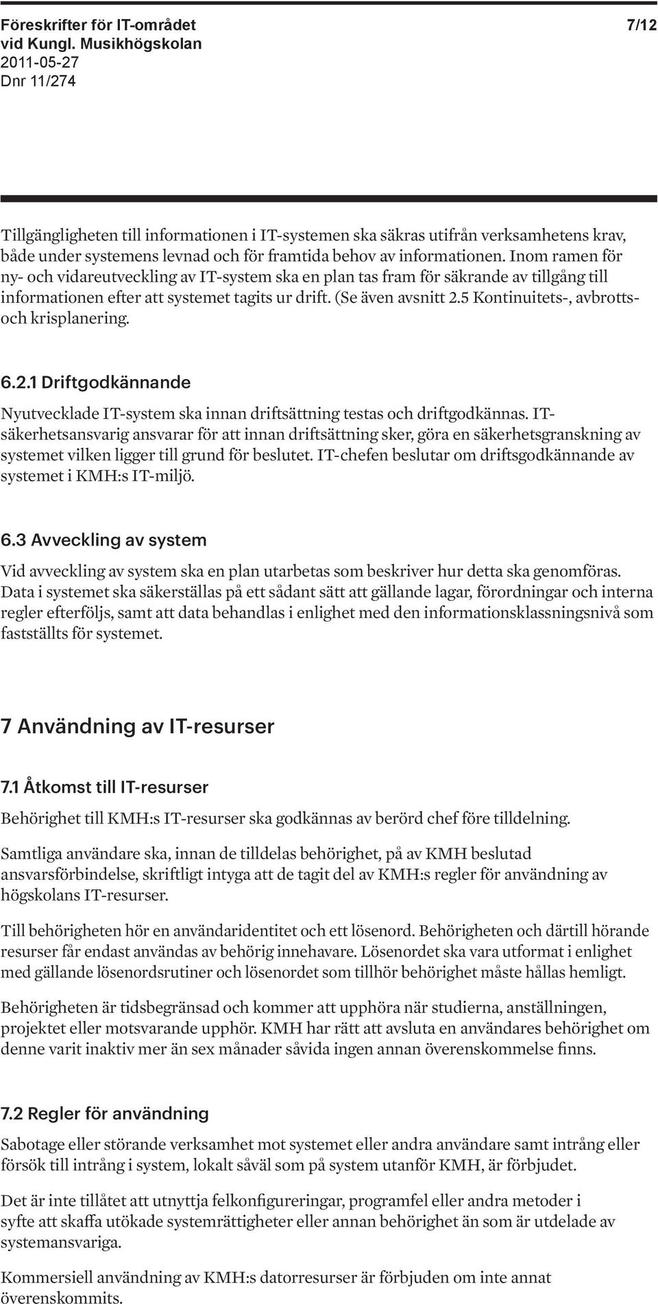 5 Kontinuitets-, avbrottsoch krisplanering. 6.2.1 Driftgodkännande Nyutvecklade IT-system ska innan driftsättning testas och driftgodkännas.