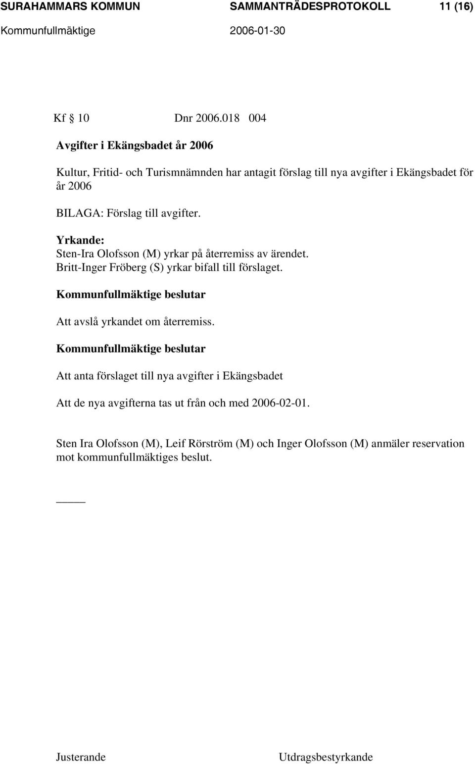 Förslag till avgifter. Yrkande: Sten-Ira Olofsson (M) yrkar på återremiss av ärendet. Britt-Inger Fröberg (S) yrkar bifall till förslaget.