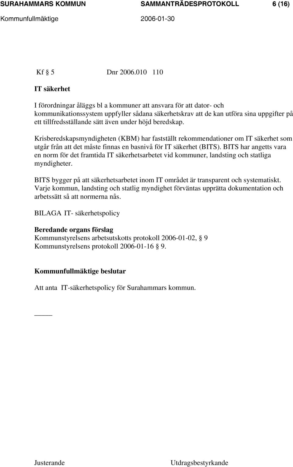 sätt även under höjd beredskap. Krisberedskapsmyndigheten (KBM) har fastställt rekommendationer om IT säkerhet som utgår från att det måste finnas en basnivå för IT säkerhet (BITS).