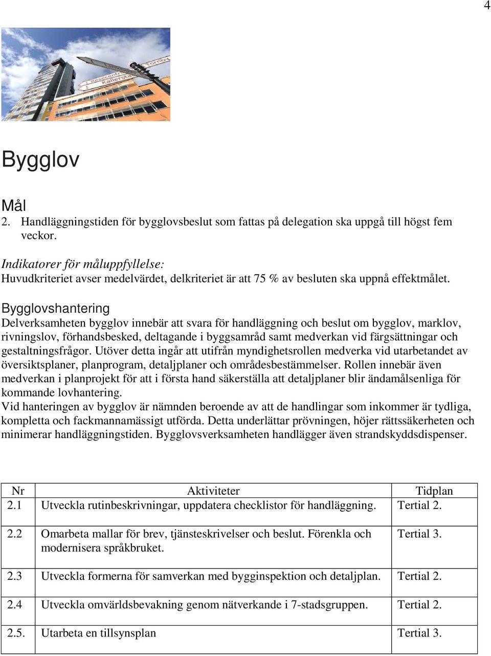 Bygglovshantering Delverksamheten bygglov innebär att svara för handläggning och beslut om bygglov, marklov, rivningslov, förhandsbesked, deltagande i byggsamråd samt medverkan vid färgsättningar och