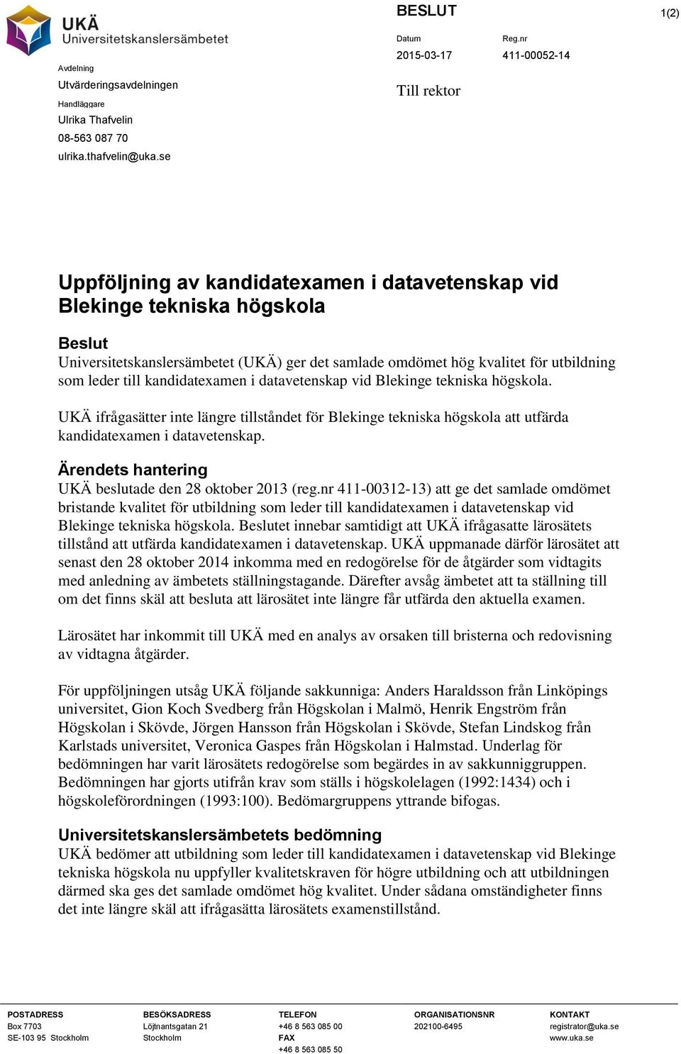 kandidatexamen i datavetenskap vid Blekinge tekniska högskola. UKÄ ifrågasätter inte längre tillståndet för Blekinge tekniska högskola att utfärda kandidatexamen i datavetenskap.