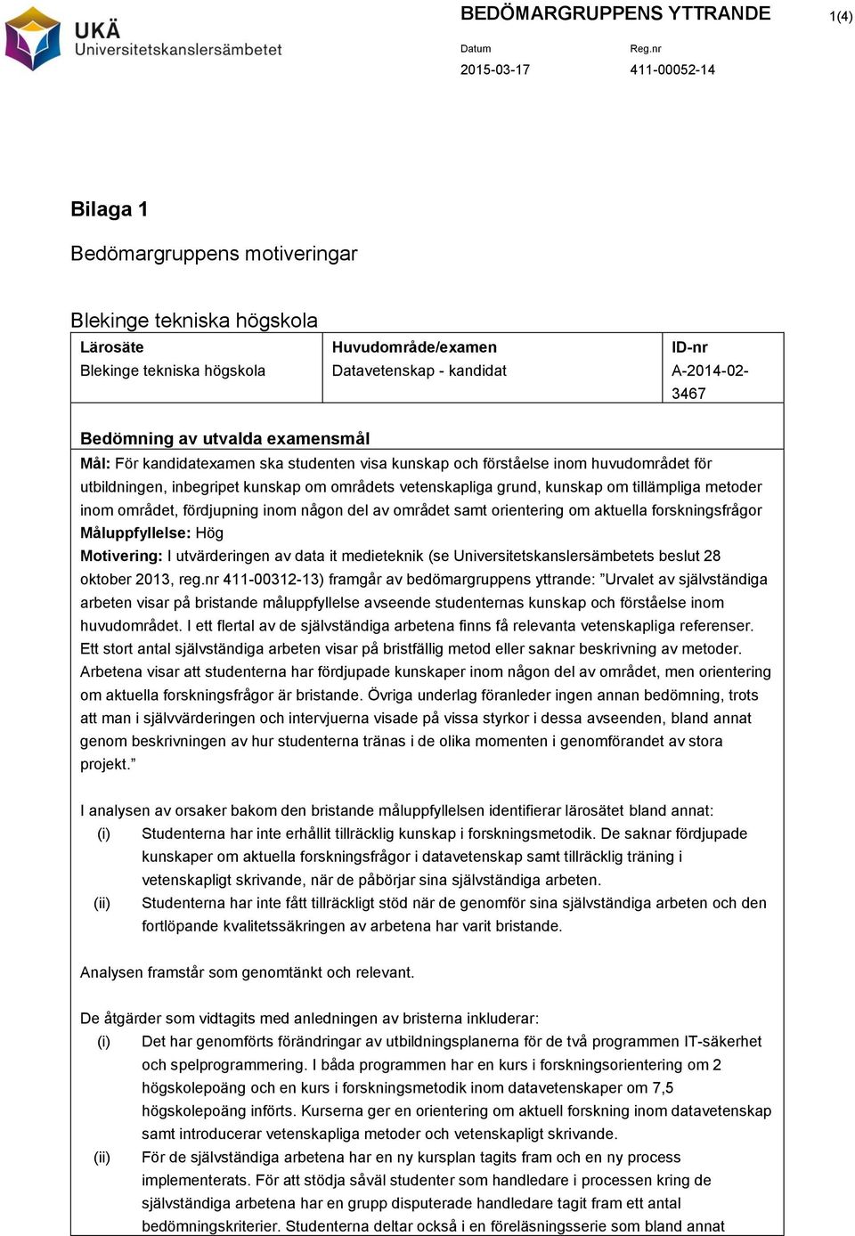 tillämpliga metoder inom området, fördjupning inom någon del av området samt orientering om aktuella forskningsfrågor Motivering: I utvärderingen av data it medieteknik (se