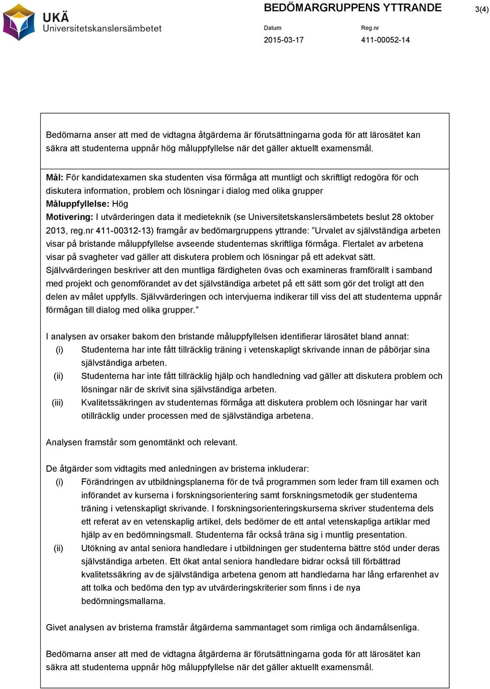 nr 411-00312-13) framgår av bedömargruppens yttrande: Urvalet av självständiga arbeten visar på bristande måluppfyllelse avseende studenternas skriftliga förmåga.