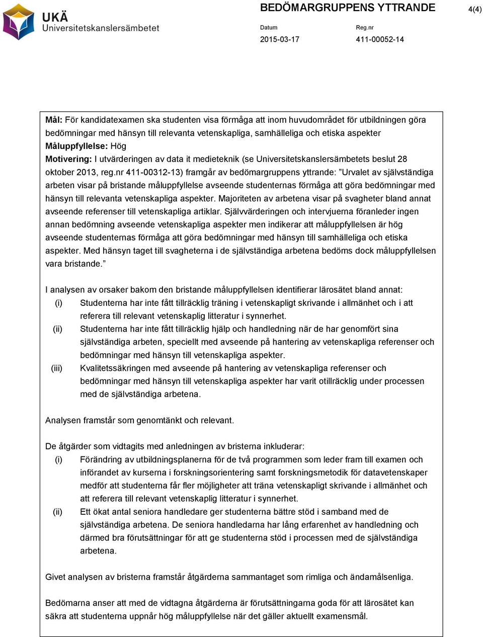 nr 411-00312-13) framgår av bedömargruppens yttrande: Urvalet av självständiga arbeten visar på bristande måluppfyllelse avseende studenternas förmåga att göra bedömningar med hänsyn till relevanta