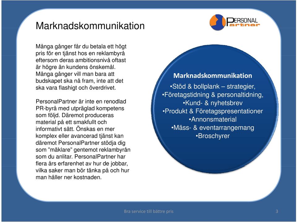 Däremot produceras material på ett smakfullt och informativt sätt. Önskas en mer komplex eller avancerad tjänst kan däremot PersonalPartner stödja dig som mäklare gentemot reklambyrån som du anlitar.